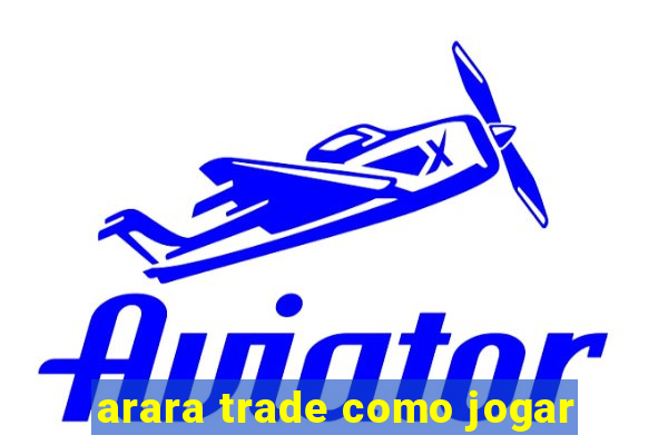 arara trade como jogar